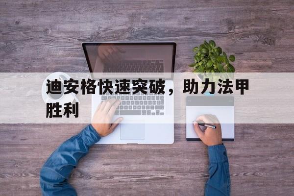 IM体育在线注册-迪安格快速突破，助力法甲胜利